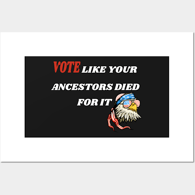 Vote Like Your Ancestors Died For It - American Eagly Gift Idea Wall Art by WassilArt